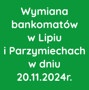 Wymiana bankomatów w Lipiu i Parzymiechach w dniu 20.11.2024r.