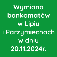 Wymiana bankomatów w Lipiu i Parzymiechach w dniu 20.11.2024r.