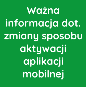 Ważna informacja dot. zmiany sposobu aktywacji aplikacji mobilnej