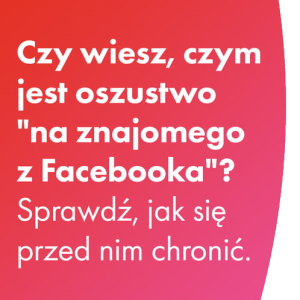 Czy wiesz, czym jest oszustwo "na znajomego z Facebooka"? Sprawdź, jak się przed nim chronić.