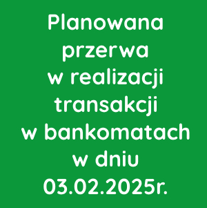 Planowana przerwa w realizacji transakcji w bankomatach w dniu 03.02.2025r.