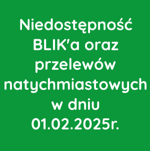 Niedostępność BLIK'a oraz przelewów natychmiastowych w dniu 01.02.2025r.