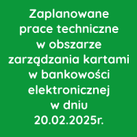 Zaplanowane prace techniczne w obszarze zarządzania kartami w bankowości elektronicznej w dniu 20.02.2025r.