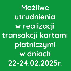 Możliwe utrudnienia w realizacji transakcji kartami płatniczymi w dniach 22-24.02.2025r.