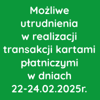 Możliwe utrudnienia w realizacji transakcji kartami płatniczymi w dniach 22-24.02.2025r.