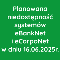 Planowana niedostępność systemów eBankNet i eCorpoNet w dniu 16.06.2025r.