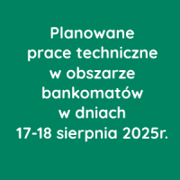Planowane prace techniczne w obszarze bankomatów w dniach 17-18 sierpnia 2025r. 