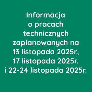 Informacja o pracach technicznych zaplanowanych na 13, 17 i 22-24 listopada 2025r.