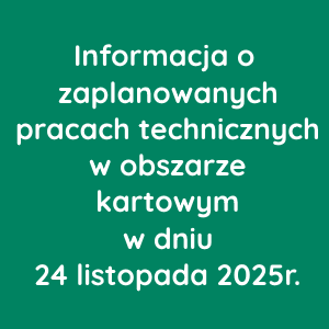Informacja o zaplanowanych pracach technicznych w obszarze kartowym w dniu 24 listopada 2025r.