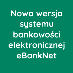 Nowa wersja systemu bankowości elektronicznej eBankNet