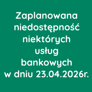 Zaplanowana niedostępność niektórych usług bankowych w dniu 23 kwietnia 2026r.